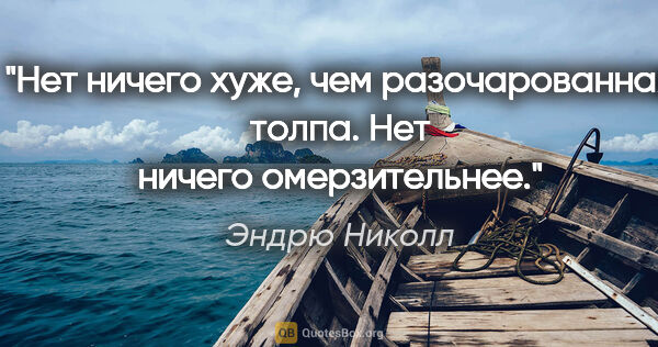 Эндрю Николл цитата: "Нет ничего хуже, чем разочарованная толпа. Нет ничего..."