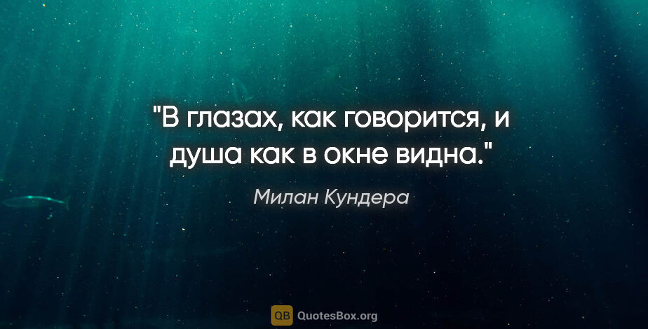 Милан Кундера цитата: "В глазах, как говорится, и душа как в окне видна."