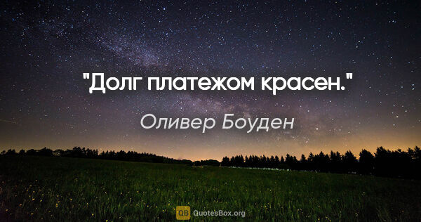 Оливер Боуден цитата: "Долг платежом красен."