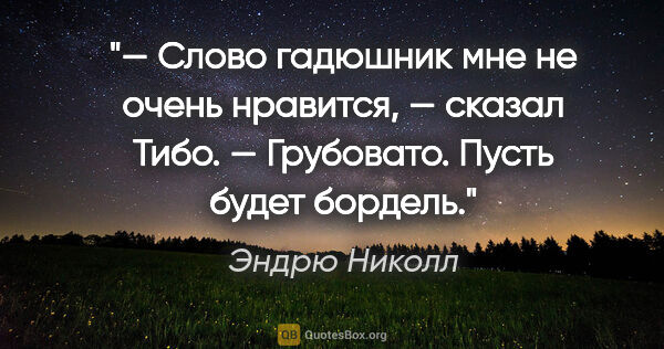 Эндрю Николл цитата: "— Слово «гадюшник» мне не очень нравится, — сказал Тибо. —..."