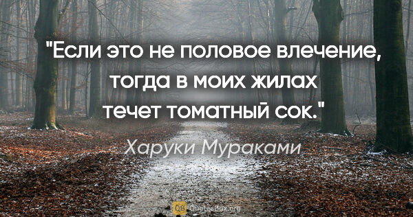 Харуки Мураками цитата: "Если это не половое влечение, тогда в моих жилах течет..."