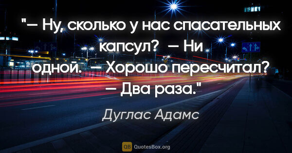 Дуглас Адамс цитата: ""— Ну, сколько у нас спасательных капсул?

 — Ни одной.

 —..."