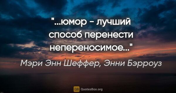 Мэри Энн Шеффер, Энни Бэрроуз цитата: "...юмор - лучший способ перенести непереносимое..."