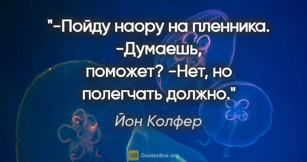 Йон Колфер цитата: "-Пойду наору на пленника.

-Думаешь, поможет?

-Нет, но..."