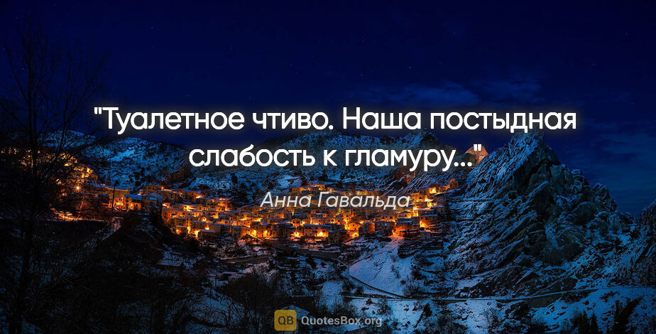 Анна Гавальда цитата: "Туалетное чтиво. Наша постыдная слабость к гламуру..."