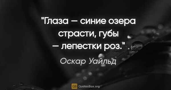 Оскар Уайльд цитата: "Глаза — синие озера страсти, губы — лепестки роз."