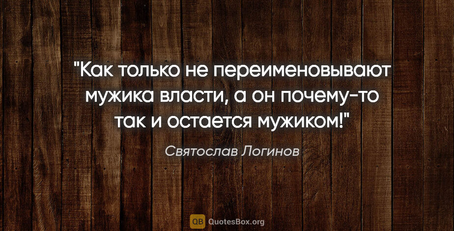 Святослав Логинов цитата: "Как только не переименовывают мужика власти, а он почему-то..."