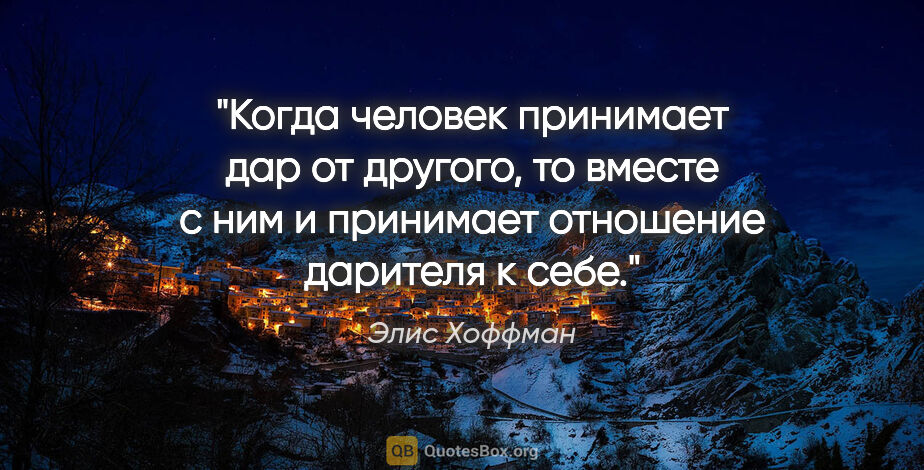 Элис Хоффман цитата: "Когда человек принимает дар от другого, то вместе с ним и..."