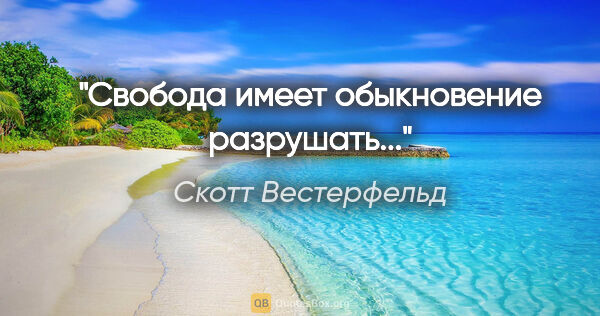 Скотт Вестерфельд цитата: "Свобода имеет обыкновение разрушать..."