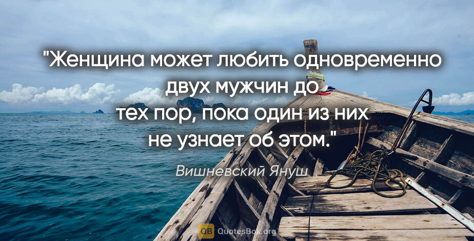 Вишневский Януш цитата: "Женщина может любить одновременно двух мужчин до тех пор, пока..."