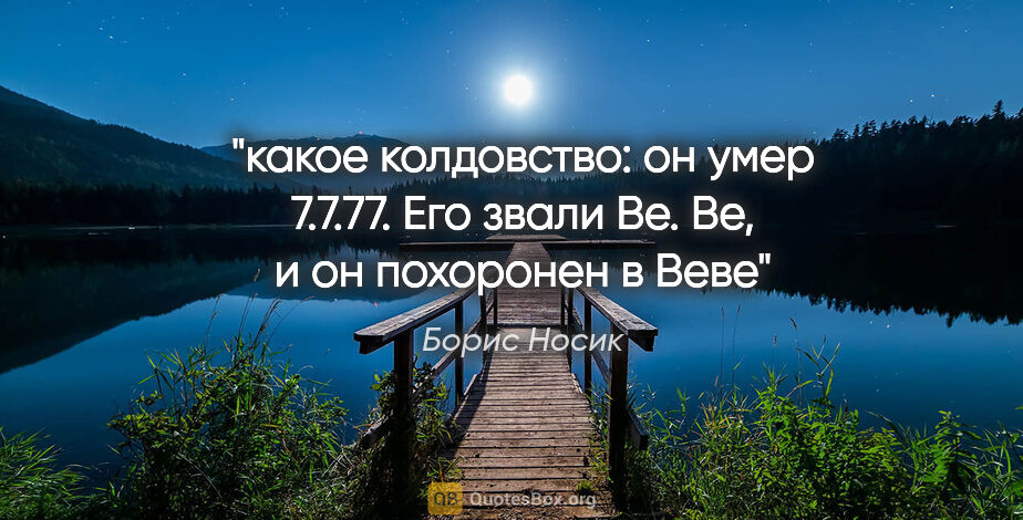 Борис Носик цитата: "какое колдовство: он умер 7.7.77. Его звали Ве. Ве, и он..."