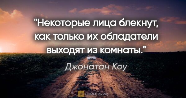 Джонатан Коу цитата: "Некоторые лица блекнут, как только их обладатели выходят из..."