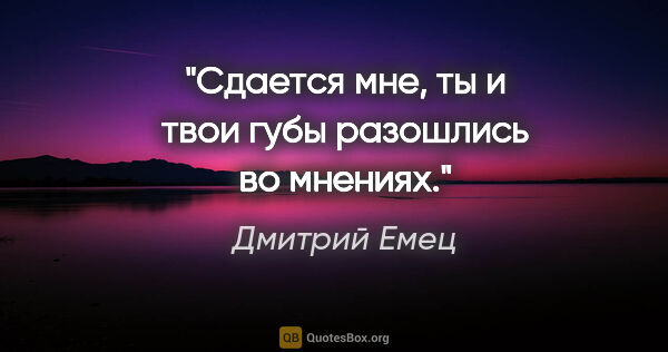 Дмитрий Емец цитата: "Сдается мне, ты и твои губы разошлись во мнениях."