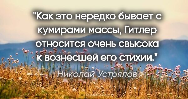 Николай Устрялов цитата: "Как это нередко бывает с кумирами массы, Гитлер относится..."