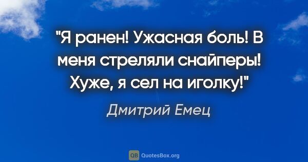 Дмитрий Емец цитата: "Я ранен! Ужасная боль! В меня стреляли снайперы! Хуже, я сел..."