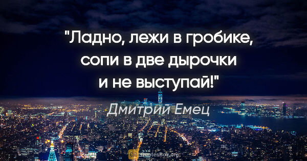 Дмитрий Емец цитата: "Ладно, лежи в гробике, сопи в две дырочки и не выступай!"