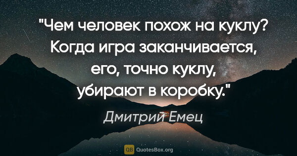 Дмитрий Емец цитата: "Чем человек похож на куклу? Когда игра заканчивается, его,..."