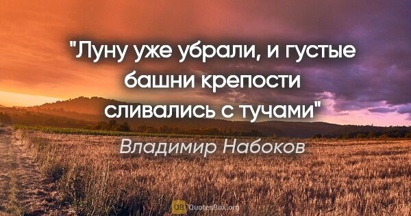 Владимир Набоков цитата: "Луну уже убрали, и густые башни крепости сливались с тучами"