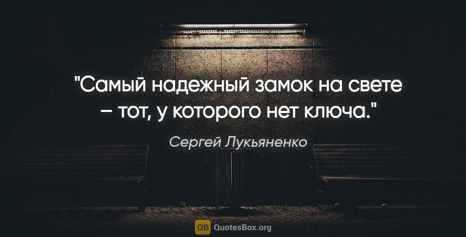 Сергей Лукьяненко цитата: "Самый надежный замок на свете – тот, у которого нет ключа."