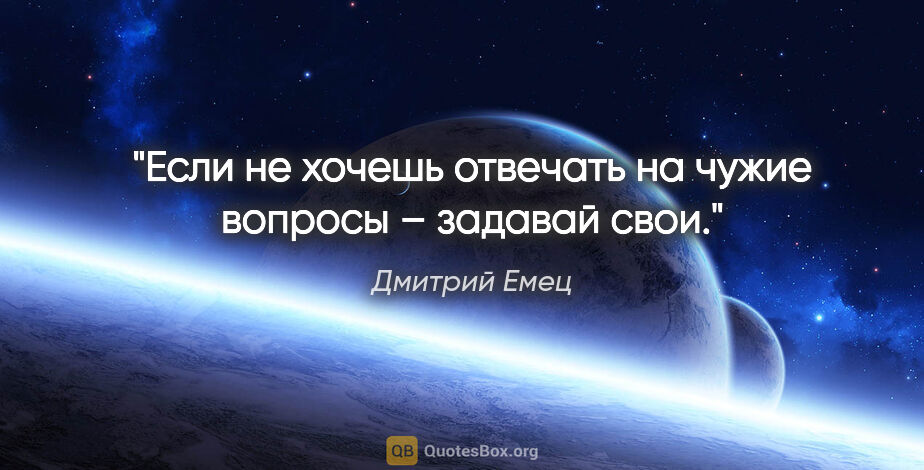 Дмитрий Емец цитата: "Если не хочешь отвечать на чужие вопросы – задавай свои."