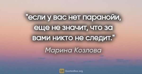 Марина Козлова цитата: "если у вас нет паранойи, еще не значит, что за вами никто не..."