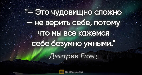 Дмитрий Емец цитата: "— Это чудовищно сложно — не верить себе, потому что мы все..."