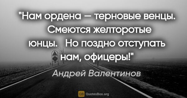 Андрей Валентинов цитата: "Hам оpдена — теpновые венцы. 

 Смеются желтоpотые юнцы. 

 Hо..."