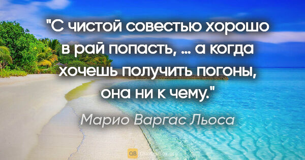 Марио Варгас Льоса цитата: "С чистой совестью хорошо в рай попасть, … а когда хочешь..."