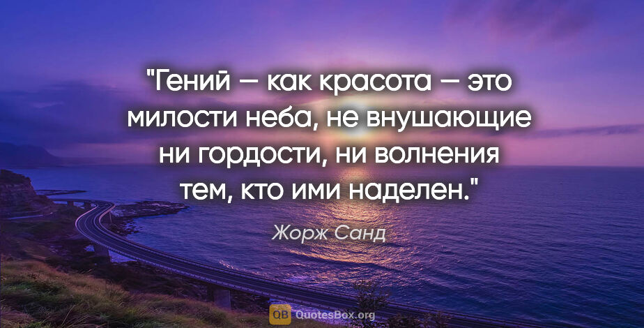 Жорж Санд цитата: "Гений — как красота — это милости неба, не внушающие ни..."