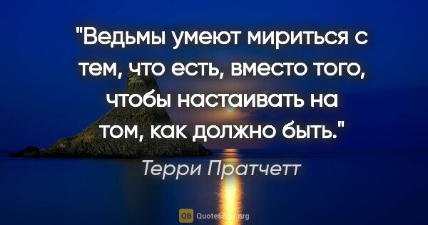 Терри Пратчетт цитата: "Ведьмы умеют мириться с тем, что есть, вместо того, чтобы..."