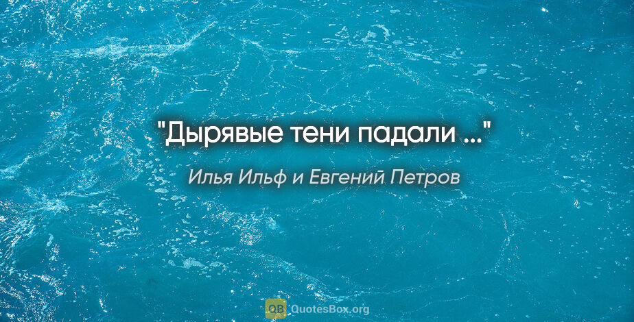 Илья Ильф и Евгений Петров цитата: ""Дырявые тени падали ...""