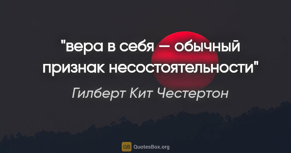 Гилберт Кит Честертон цитата: "вера в себя — обычный признак несостоятельности"