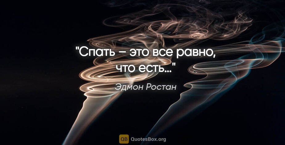 Эдмон Ростан цитата: "«Спать – это все равно, что есть»…"