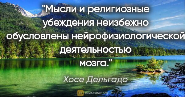 Хосе Дельгадо цитата: "Мысли и религиозные убеждения неизбежно обусловлены..."