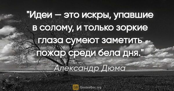 Александр Дюма цитата: "Идеи — это искры, упавшие в солому, и только зоркие глаза..."