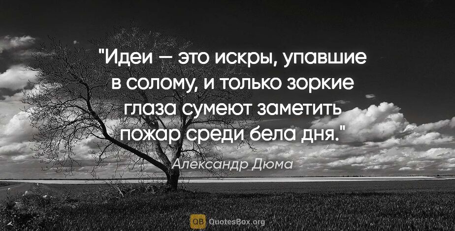 Александр Дюма цитата: "Идеи — это искры, упавшие в солому, и только зоркие глаза..."