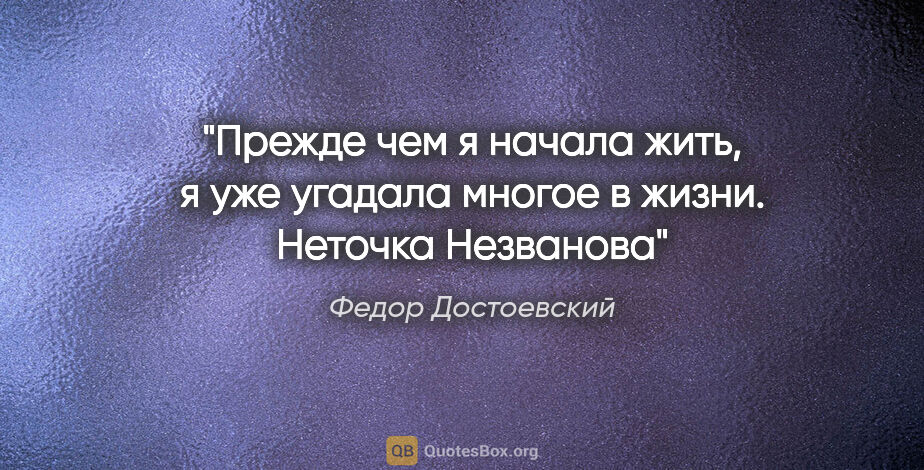 Федор Достоевский цитата: "Прежде чем я начала жить, я уже угадала многое в..."