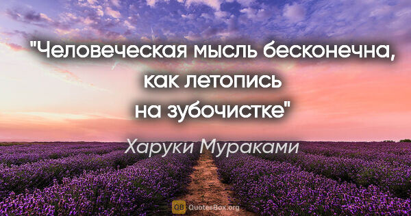 Харуки Мураками цитата: "Человеческая мысль бесконечна, как летопись на зубочистке"