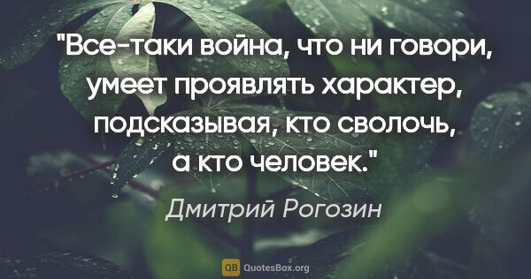 Дмитрий Рогозин цитата: "Все-таки война, что ни говори, умеет проявлять характер,..."