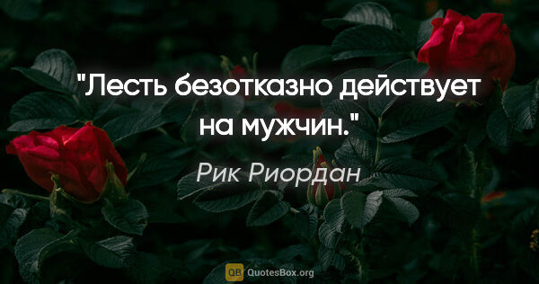 Рик Риордан цитата: "Лесть безотказно действует на мужчин."
