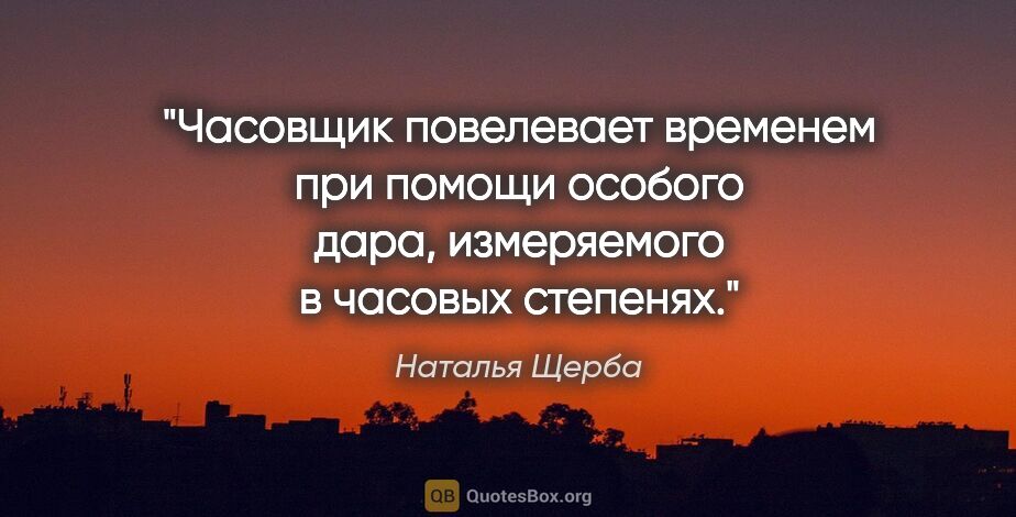 Наталья Щерба цитата: "Часовщик повелевает временем при помощи особого дара,..."