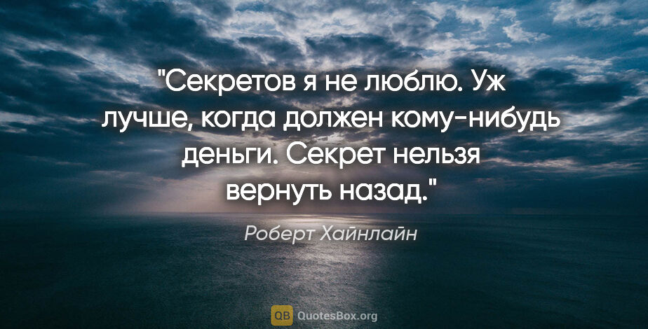 Роберт Хайнлайн цитата: "Секретов я не люблю. Уж лучше, когда должен кому-нибудь..."