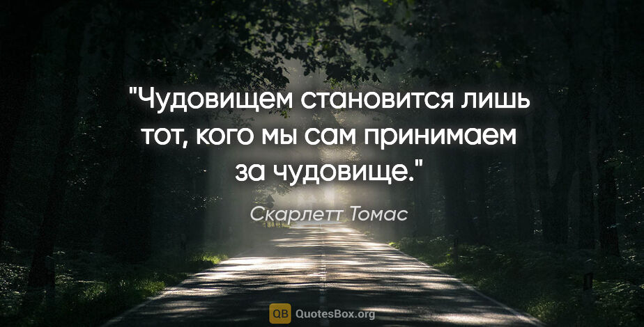 Скарлетт Томас цитата: "Чудовищем становится лишь тот, кого мы сам принимаем за чудовище."