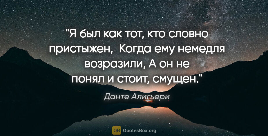 Данте Алигьери цитата: "Я был как тот, кто словно пристыжен, 

Когда ему немедля..."