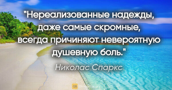 Николас Спаркс цитата: "Нереализованные надежды, даже самые скромные, всегда причиняют..."