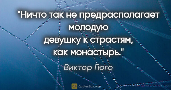 Виктор Гюго цитата: "Ничто так не предрасполагает молодую девушку к страстям, как..."