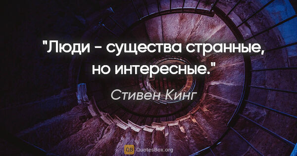 Стивен Кинг цитата: "Люди - существа странные, но интересные."