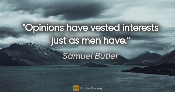 Samuel Butler quote: "Opinions have vested interests just as men have."