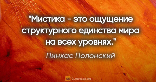 Пинхас Полонский цитата: "Мистика - это ощущение структурного единства мира на всех..."