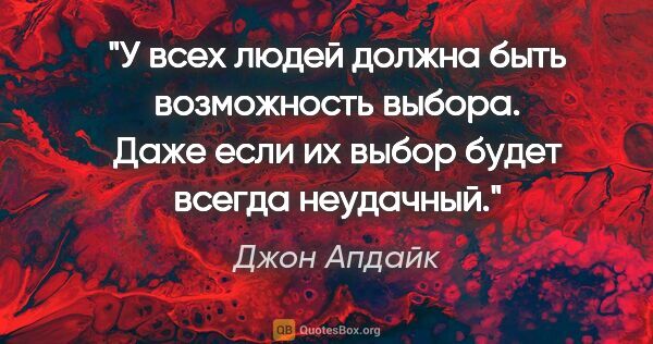 Джон Апдайк цитата: "У всех людей должна быть возможность выбора. Даже если их..."